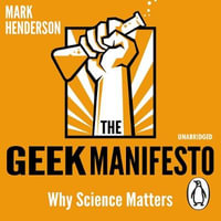 The Geek Manifesto : Why science matters - Mark Henderson