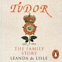 Tudor : The Family Story - Leanda de Lisle