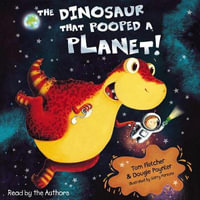 The Dinosaur That Pooped A Planet! : The Dinosaur That Pooped - Tom Fletcher