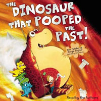 The Dinosaur That Pooped The Past! : The Dinosaur That Pooped - Tom Fletcher