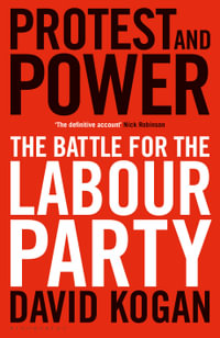 Protest and Power : The Battle for the Labour Party - David Kogan