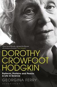 Dorothy Crowfoot Hodgkin : Patterns, Proteins and Peace: A Life in Science - Georgina Ferry