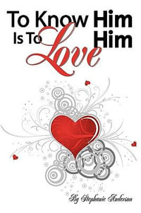 To Know Him is to Love Him - Stephanie Anderson