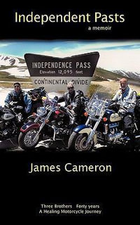 Independent Pasts : Three brothers, forty years a healing motorcycle journey - James Cameron