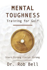 Mental Toughness Training for Golf : Start Strong Finish Strong - Dr. Rob Bell