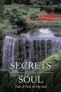 Secrets Of The Soul : Take A Peek At My Soul - Paula LaFran Gilliam-Williams