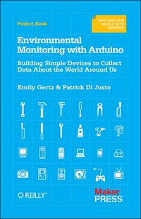 Environmental Monitoring with Arduino : Building Simple Devices to Collect Data about the World Around Us - Emily Gertz