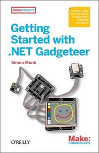 Getting Started with .NET Gadgeteer : Make: Projects - Simon Monk