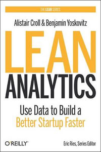 Lean Analytics : Use Data to Build a Better Startup Faster - Alistair Croll