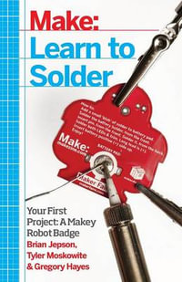 Learn to Solder : Tools and Techniques for Assembling Electronics - Brian Jepson