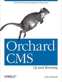 Orchard CMS: Up and Running : ASP.NET Website Development Made Easy - John Zablocki