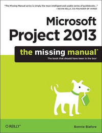 Microsoft Project 2013 : The Missing Manual - Bonnie Biafore