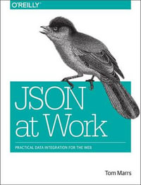 JSON at Work : Practical Data Integration for the Web - Tom Marrs