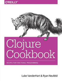 Clojure Cookbook : Recipes for Functional Programming - Luke VanderHart