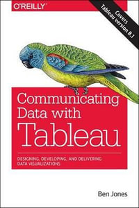 Communicating Data with Tableau : Designing, Developing, and Delivering Data Visualizations : Covers Tableau version 8.1 - Ben Jones