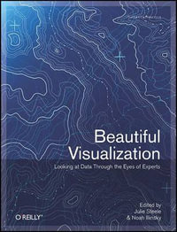 Beautiful Visualization : Looking At Data Through The Eyes Of Experts : Looking At Data Through The Eyes Of Experts - Julia Steele