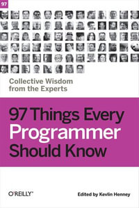 97 Things Every Programmer Should Know : Collective Wisdom from the Experts - Kevlin Henney