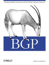 BGP : Building Reliable Networks with the Border Gateway Protocol - Iljitsch van Beijnum