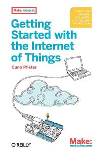 Getting Started with the Internet of Things : Connecting Sensors and Microcontrollers to the Cloud - Cuno Pfister