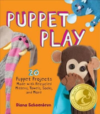 Puppet Play : 20 Puppet Projects Made with Recycled Mittens, Towels, Socks, and More - Diana Schoenbrun