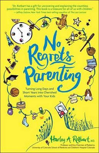 No Regrets Parenting : Turning Long Days and Short Years Into Cherished Moments with Your Kids - Harley A Rotbart