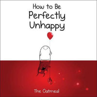 How to Be Perfectly Unhappy : The Oatmeal - The Oatmeal