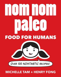 Nom Nom Paleo : Food for Humans : Over 100 Nomtastic Recipes! - Henry Fong