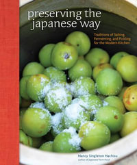 Preserving the Japanese Way : Traditions of Salting, Fermenting, and Pickling for the Modern Kitchen - Nancy Singleton Hachisu