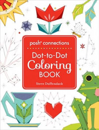 Posh Connections A Dot-to-Dot Coloring Book for Adults : Posh Coloring Books - Steve Duffendack