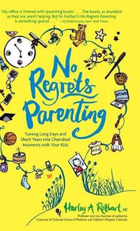 No Regrets Parenting : Turning Long Days and Short Years into Cherished Moments with Your Kids - Harley A. Rotbart