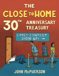 The Close to Home 30th Anniversary Treasury : 30 Years of the Best of Close to Home - John McPherson