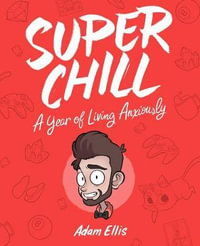 Super Chill : A Year of Living Anxiously - Adam Ellis