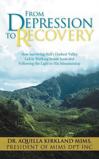 From Depression to Recovery : How Surviving Hell's Darkest Valley Led to Walking Beside Jesus and Following the Light to His Mountaintop - Mims Dpt Inc