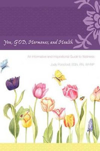 You, God, Hormones, and Health : An Informative and Inspirational Guide to Wellness - Judy Ponsford Bsn Rn Whnp