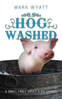 Hog Washed : A Small Fable about a Big Change - Mark Wyatt