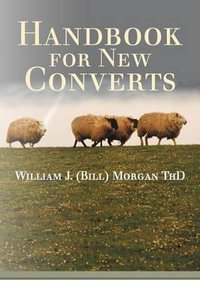 Handbook for New Converts - William J. (Bill) Morgan Thd