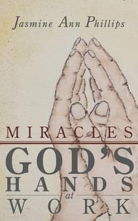 Miracles : God's Hands at Work - Jasmine Ann Phillips