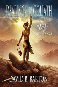 Dealing with Goliath : A Test of Faith and Endurance - David B. Barton