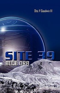 Site 39, Blue Orb : Site 39 - Otis V. III Goodwin