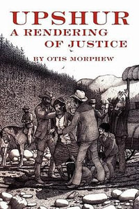 Upshur : A Rendering of Justice - Otis Morphew