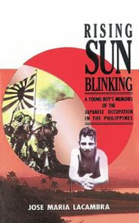 Rising Sun Blinking : A Young Boy's Memoirs of the Japanese Occupation of the Philippines - Maria Lacambra Jose Maria Lacambra