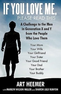 If You Love Me, Please Read This : A Challenge to the Men in Generation X and y from the People Who Love Them - Art Heemer