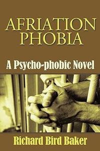 Afriation Phobia : A Psycho-Phobic Novel - Bird Baker Richard Bird Baker