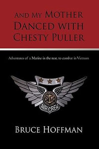 And My Mother Danced with Chesty Puller : Adventures of a Marine in the rear, to combat in Vietnam - Bruce Hoffman