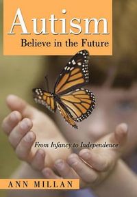 Autism-Believe in the Future : From Infancy to Independence - Ann Millan