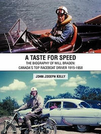 A Taste for Speed : The Biography of Will Braden: Canada's Top Raceboat Driver 1915-1958 - John Joseph Kelly