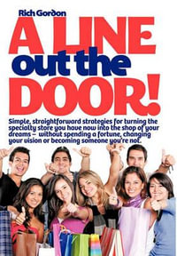 A Line Out the Door : Strategies and Lessons to Maximize Sales, Profits, and Customer Service - Richard L. Gordon