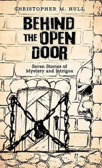 Behind the Open Door : Seven Stories of Mystery and Intrigue - Christopher M. Hull