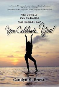 You Celebrate You : What Do You Do When You Find Out Your Husband Is Gay? You ... Celebrate You! - Carolyn M. Brown