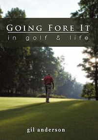 Going Fore It : In Golf and Life - Gil Anderson